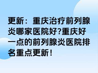 更新：兰州治疗前列腺炎哪家医院好?兰州好一点的前列腺炎医院排名重点更新！