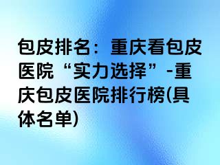 包皮排名：兰州看包皮医院“实力选择”-兰州包皮医院排行榜(具体名单)